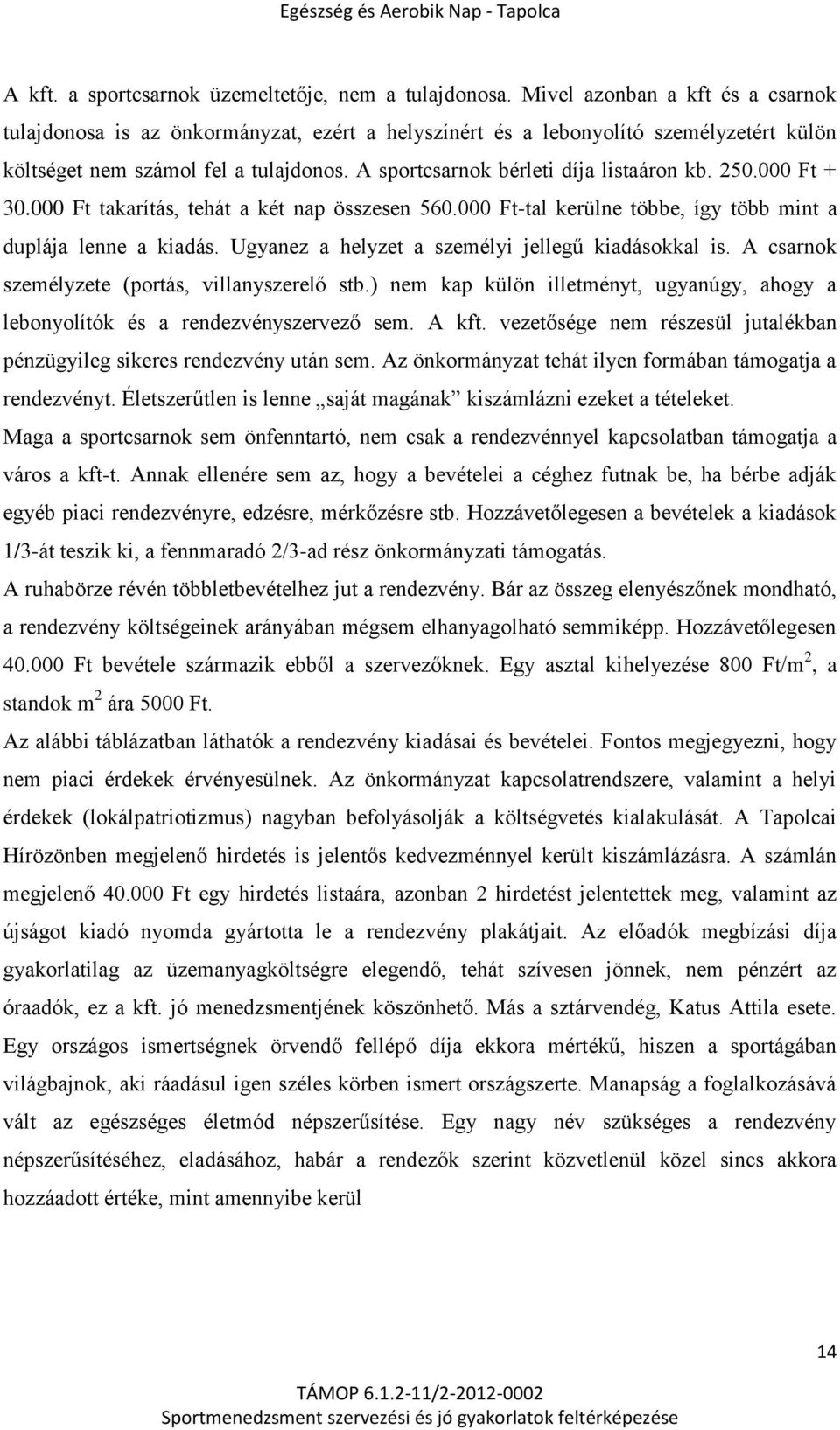 A sportcsarnok bérleti díja listaáron kb. 250.000 Ft + 30.000 Ft takarítás, tehát a két nap összesen 560.000 Ft-tal kerülne többe, így több mint a duplája lenne a kiadás.