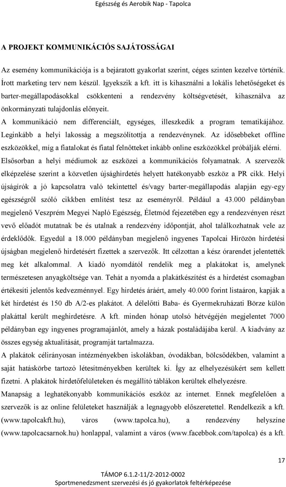 A kommunikáció nem differenciált, egységes, illeszkedik a program tematikájához. Leginkább a helyi lakosság a megszólítottja a rendezvénynek.