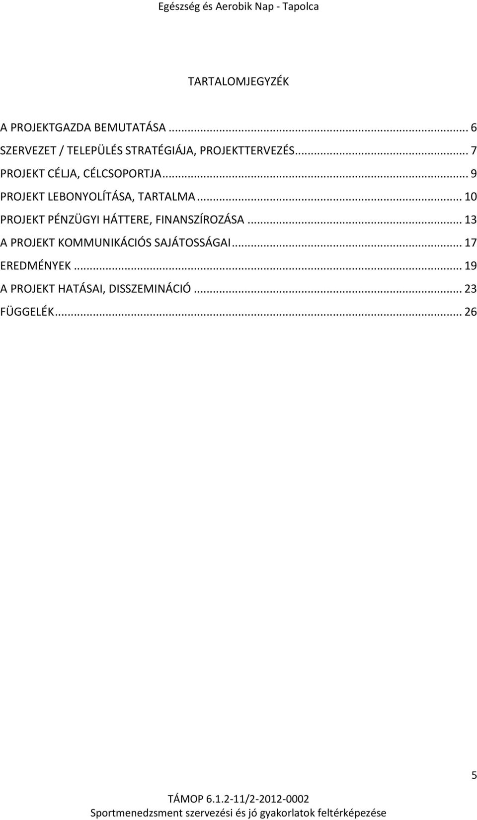 .. 7 PROJEKT CÉLJA, CÉLCSOPORTJA... 9 PROJEKT LEBONYOLÍTÁSA, TARTALMA.