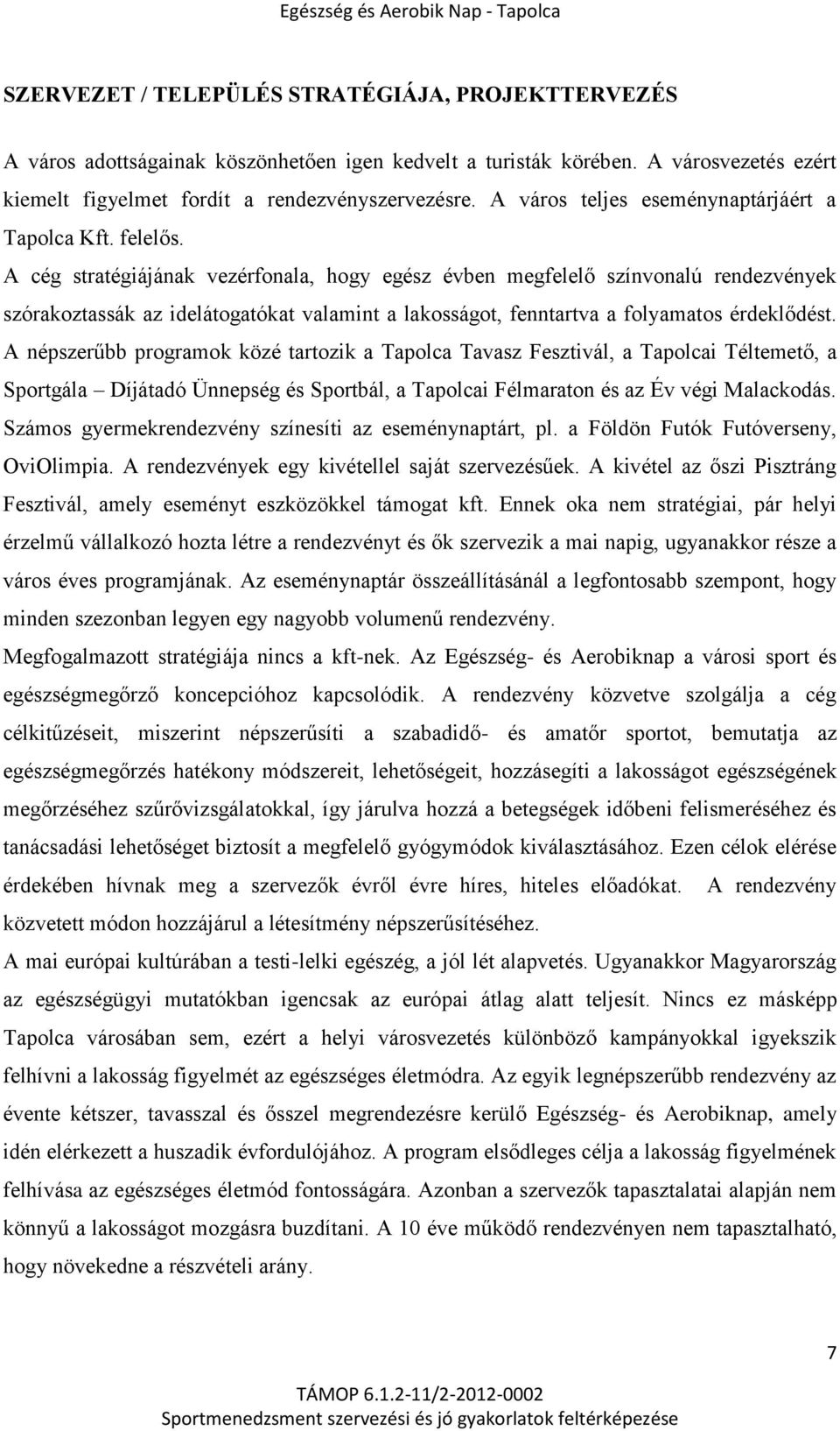 A cég stratégiájának vezérfonala, hogy egész évben megfelelő színvonalú rendezvények szórakoztassák az idelátogatókat valamint a lakosságot, fenntartva a folyamatos érdeklődést.