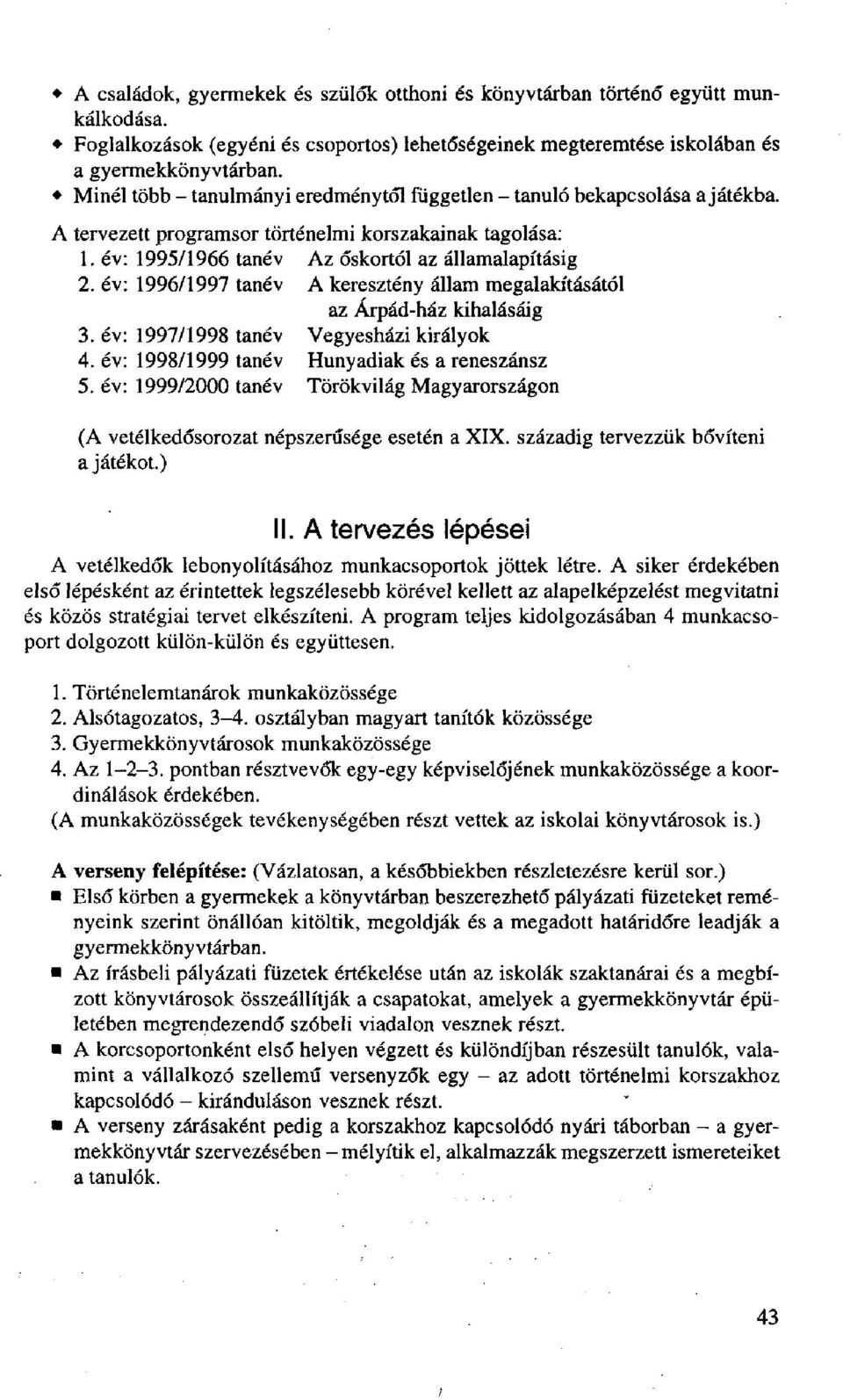 év: 1996/1997 tanév A keresztény állam megalakításától az Árpád-ház kihalásáig 3. év: 1997/1998 tanév Vegyesházi királyok 4. év: 1998/1999 tanév Hunyadiak és a reneszánsz 5.