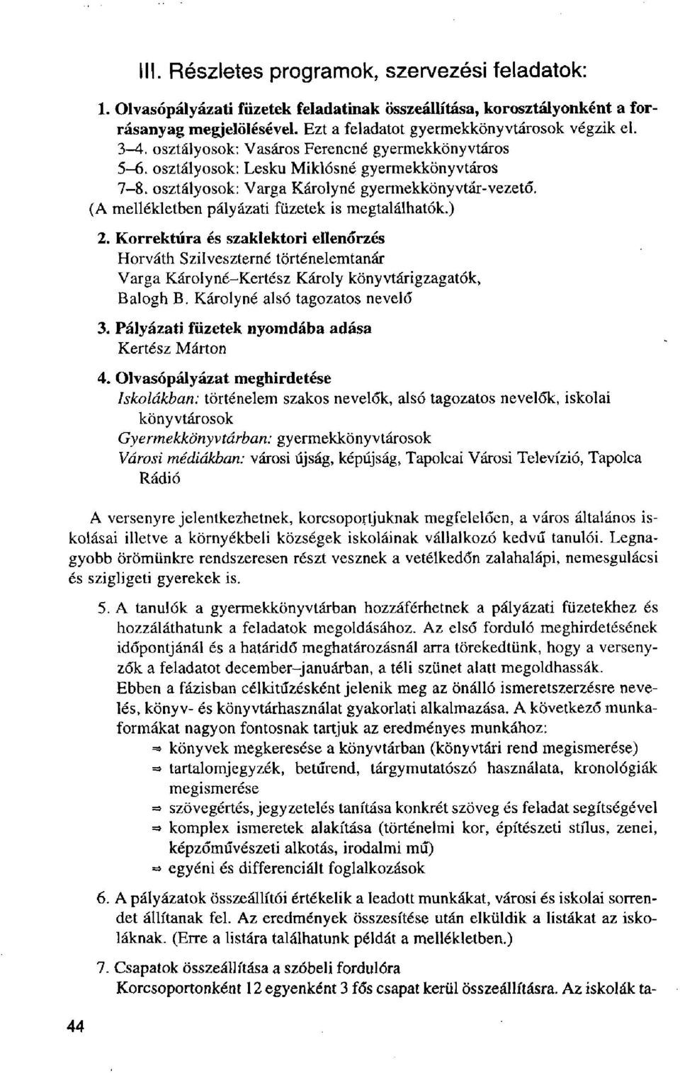 (A mellékletben pályázati füzetek is megtalálhatók.) 2. Korrektúra és szaklektori ellenőrzés Horváth Szilveszterné történelemtanár Varga Károlyné-Kertész Károly könyvtárigzagatók, Balogh B.