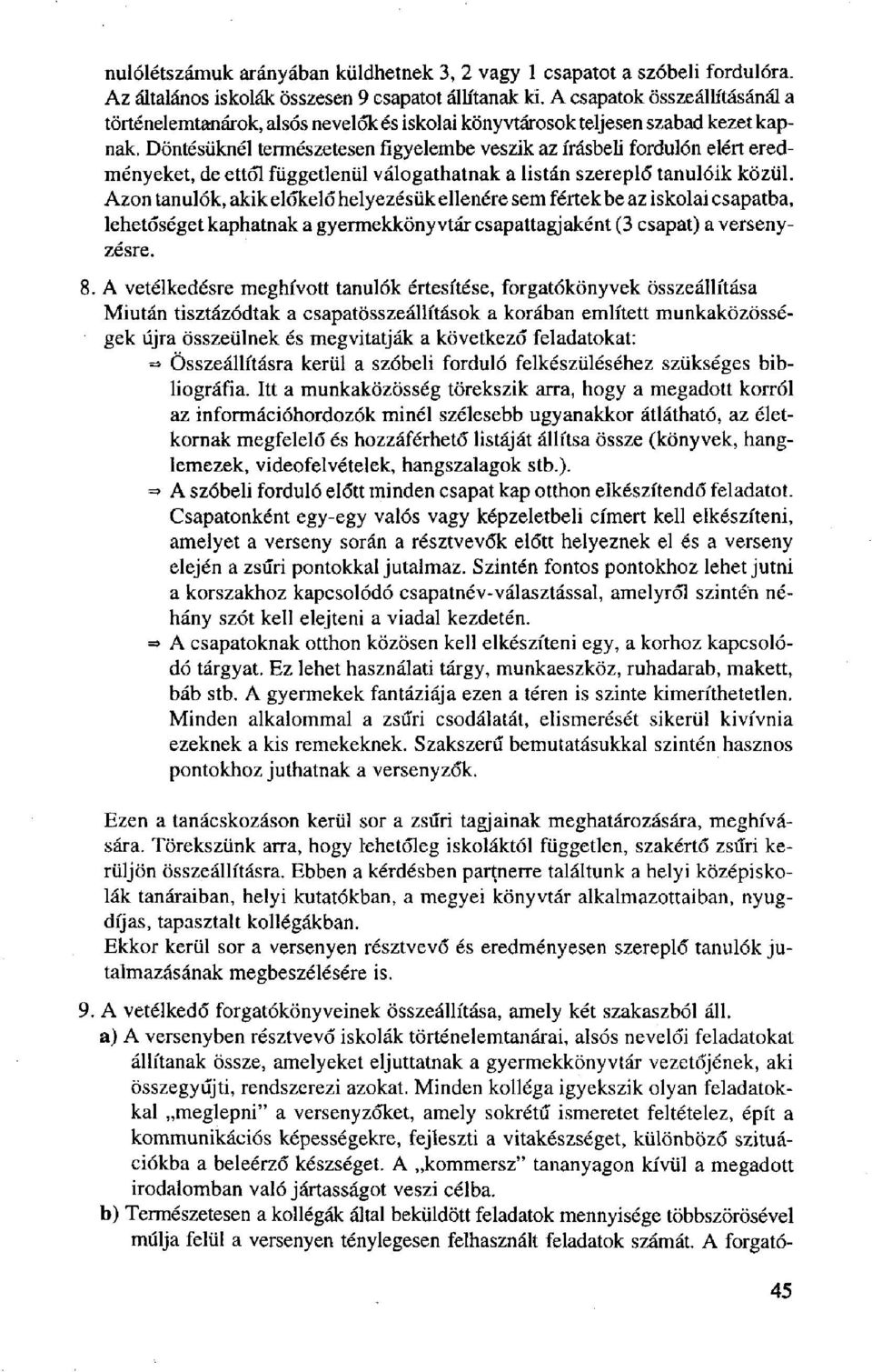 Döntésüknél természetesen figyelembe veszik az írásbeli fordulón elért eredményeket, de ettől függetlenül válogathatnak a listán szereplő tanulóik közül.