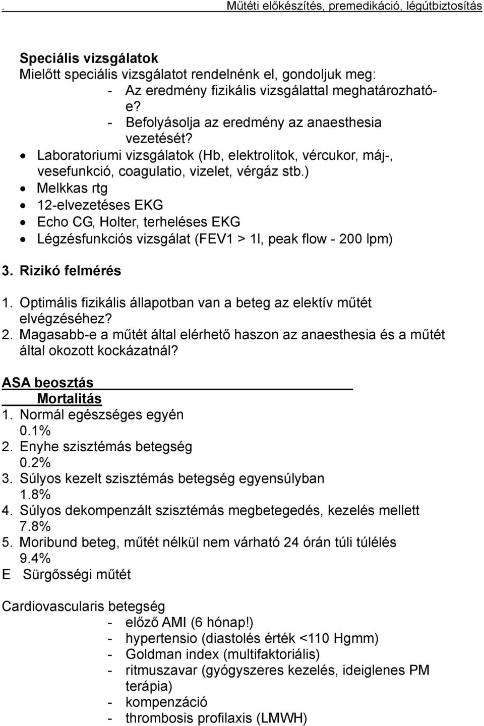 ) Melkkas rtg 12-elvezetéses EKG Echo CG, Holter, terheléses EKG Légzésfunkciós vizsgálat (FEV1 > 1l, peak flow - 200 lpm) 3. Rizikó felmérés 1.