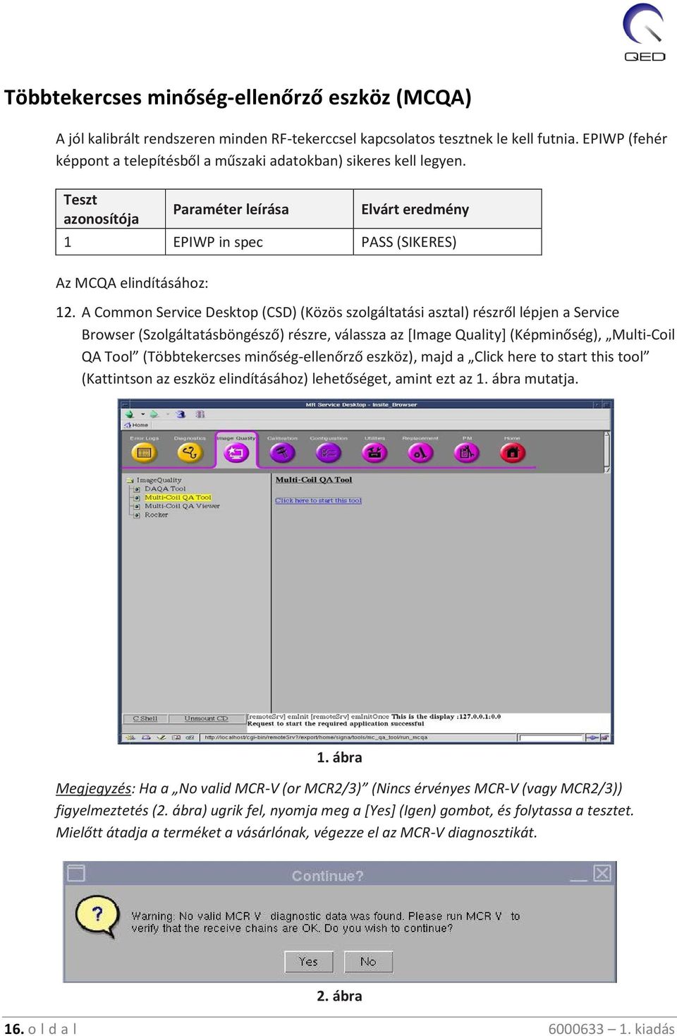 A Common Service Desktop (CSD) (Közös szolgáltatási asztal) részről lépjen a Service Browser (Szolgáltatásböngésző) részre, válassza az [Image Quality] (Képminőség), Multi-Coil QA Tool (Többtekercses