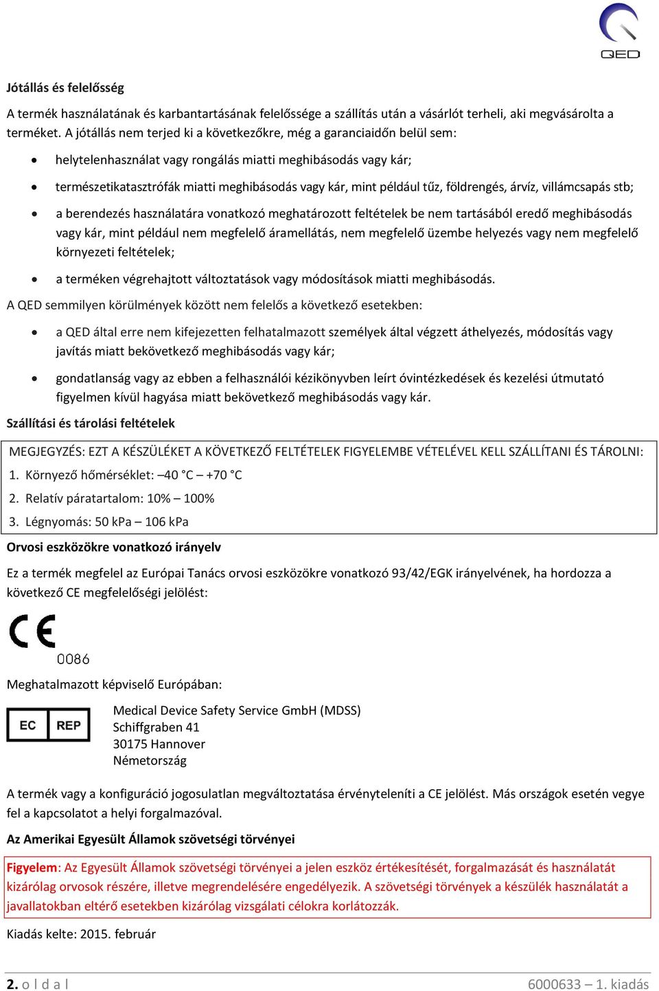 tűz, földrengés, árvíz, villámcsapás stb; a berendezés használatára vonatkozó meghatározott feltételek be nem tartásából eredő meghibásodás vagy kár, mint például nem megfelelő áramellátás, nem