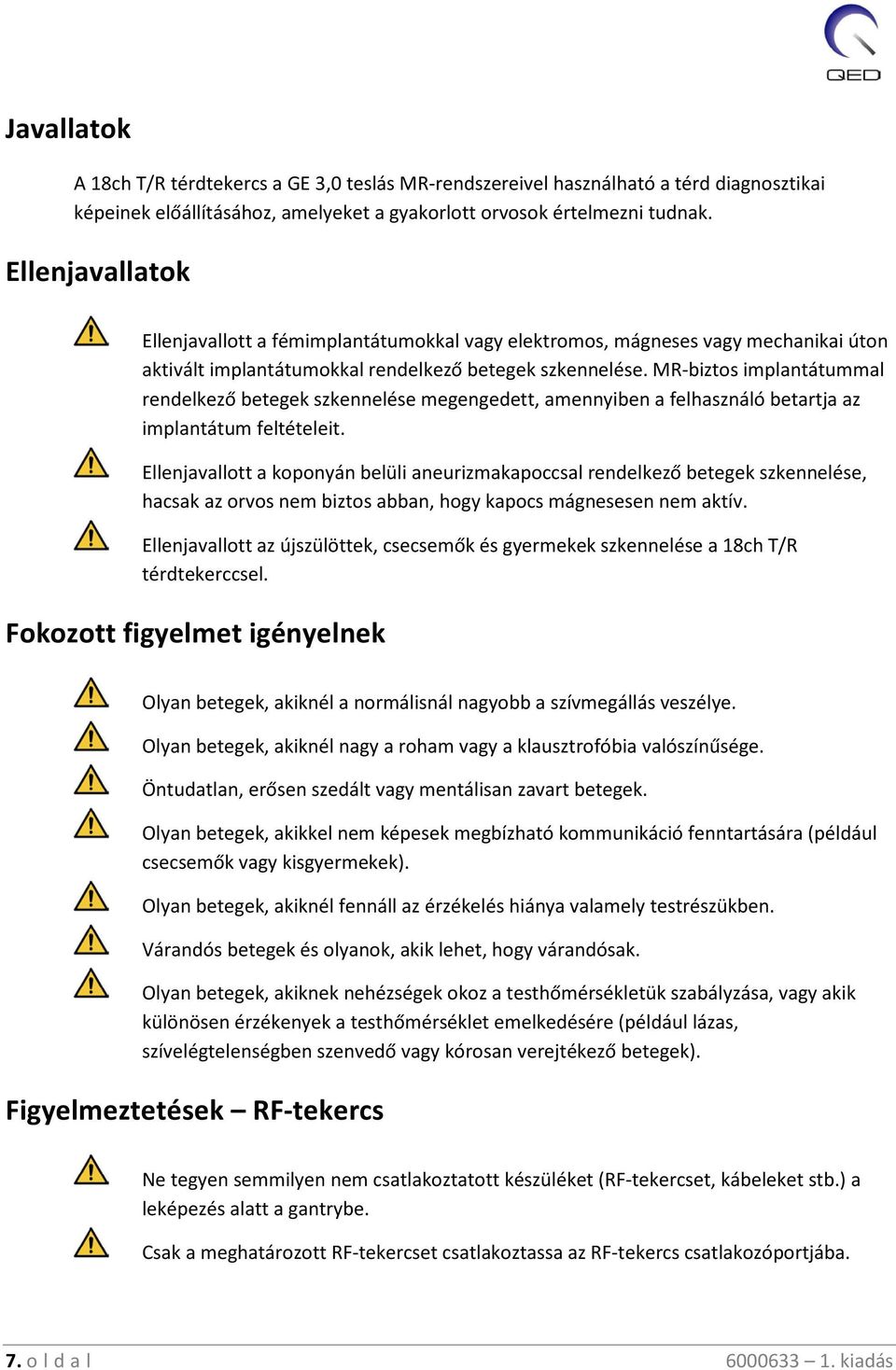 MR-biztos implantátummal rendelkező betegek szkennelése megengedett, amennyiben a felhasználó betartja az implantátum feltételeit.