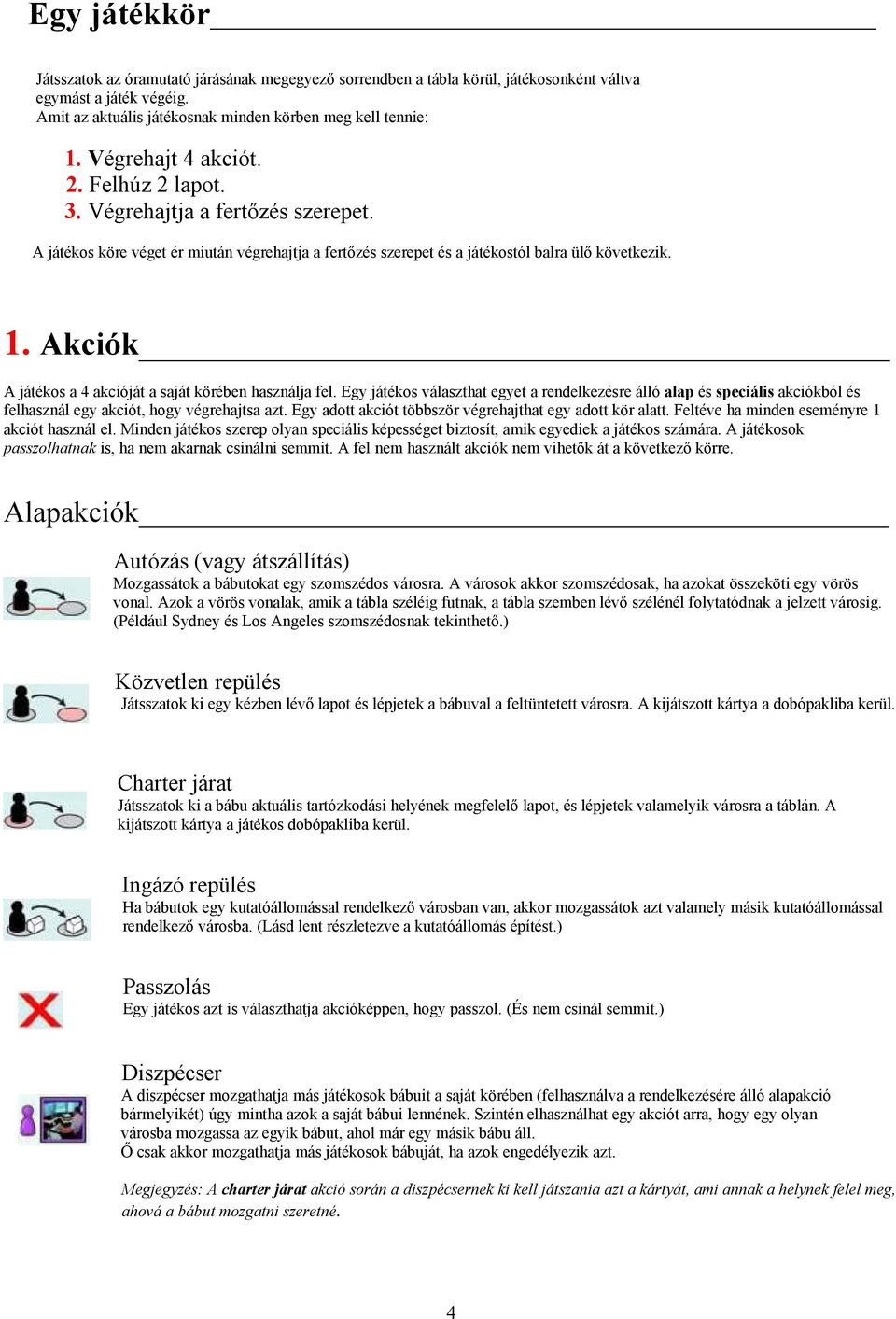 Akciók A játékos a 4 akcióját a saját körében használja fel. Egy játékos választhat egyet a rendelkezésre álló alap és speciális akciókból és felhasznál egy akciót, hogy végrehajtsa azt.