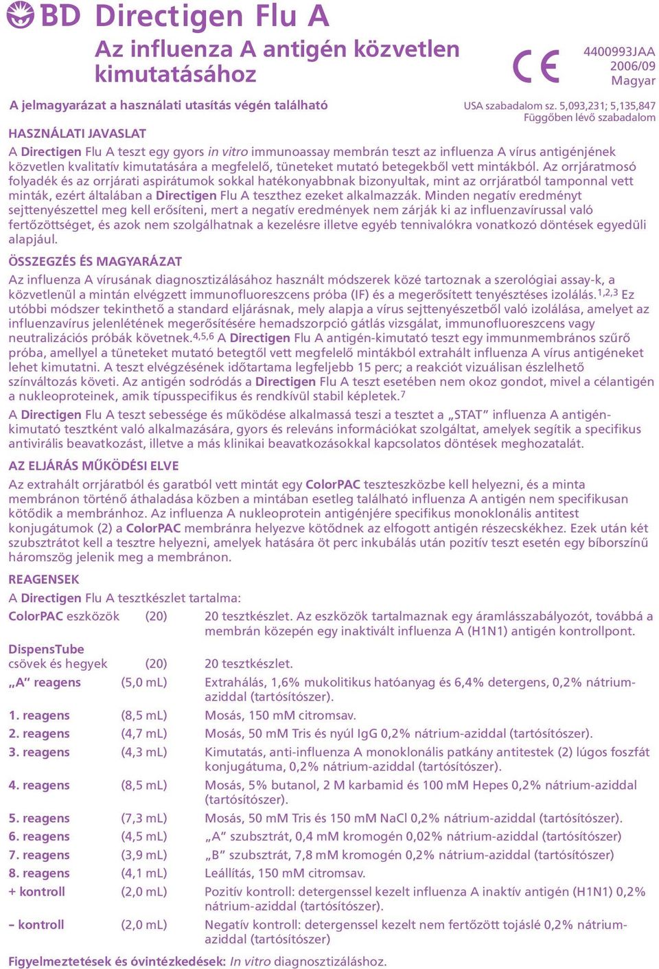 mutató betegekbõl vett mintákból Az orrjáratmosó folyadék és az orrjárati aspirátumok sokkal hatékonyabbnak bizonyultak, mint az orrjáratból tamponnal vett minták, ezért általában a Directigen Flu A