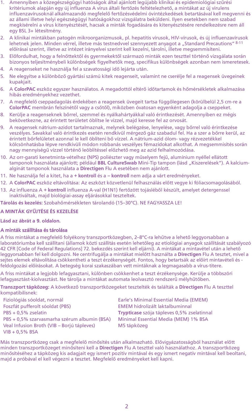 esetekben nem szabad megkísérelni a vírus kitenyésztését, hacsak a minták fogadására és kitenyésztésére rendelkezésre nem áll egy BSL 3+ létesítmény 2 A klinikai mintákban patogén mikroorganizmusok,