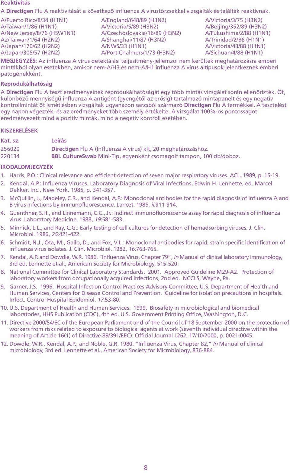 A/Trinidad/2/B6 (H1N1) A/Japan/170/62 (H2N2) A/NWS/33 (H1N1) A/Victoria/43/88 (H1N1) A/Japan/305/57 (H2N2) A/Port Chalmers/1/73 (H3N2) A/Sichuan/4/88 (H1N1) MEGJEGYZÉS: Az influenza A vírus