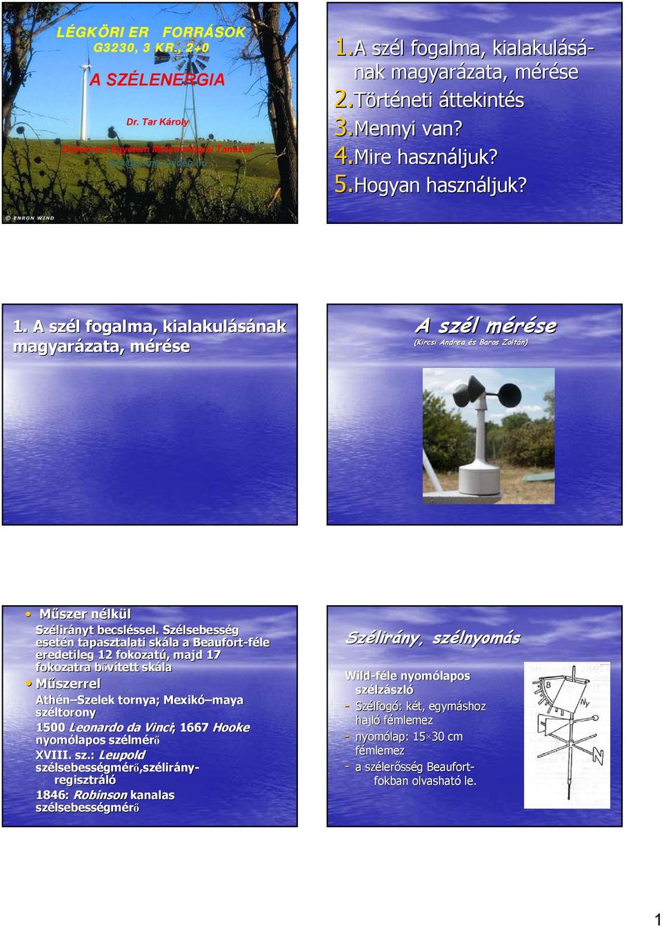 történeti áttekintés 3.Mennyi van? 4.Mire használjuk? 5.Hogyan használjuk? Műszer nélkül Szélir lirányt becsléssel. ssel.