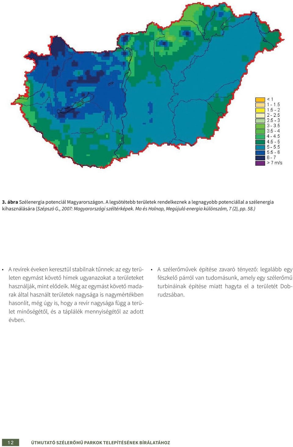 Még az egymást követő madarak által használt területek nagysága is nagymértékben hasonlít, még úgy is, hogy a revír nagysága függ a terület minőségétől, és a táplálék mennyiségétől az adott évben.