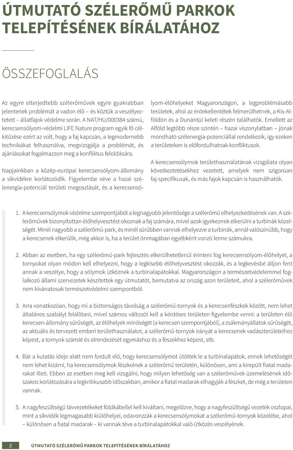 A NAT/HU/000384 számú, kerecsensólyom-védelmi LIFE Nature program egyik fő célkitűzése ezért az volt, hogy a faj kapcsán, a legmodernebb technikákat felhasználva, megvizsgálja a problémát, és