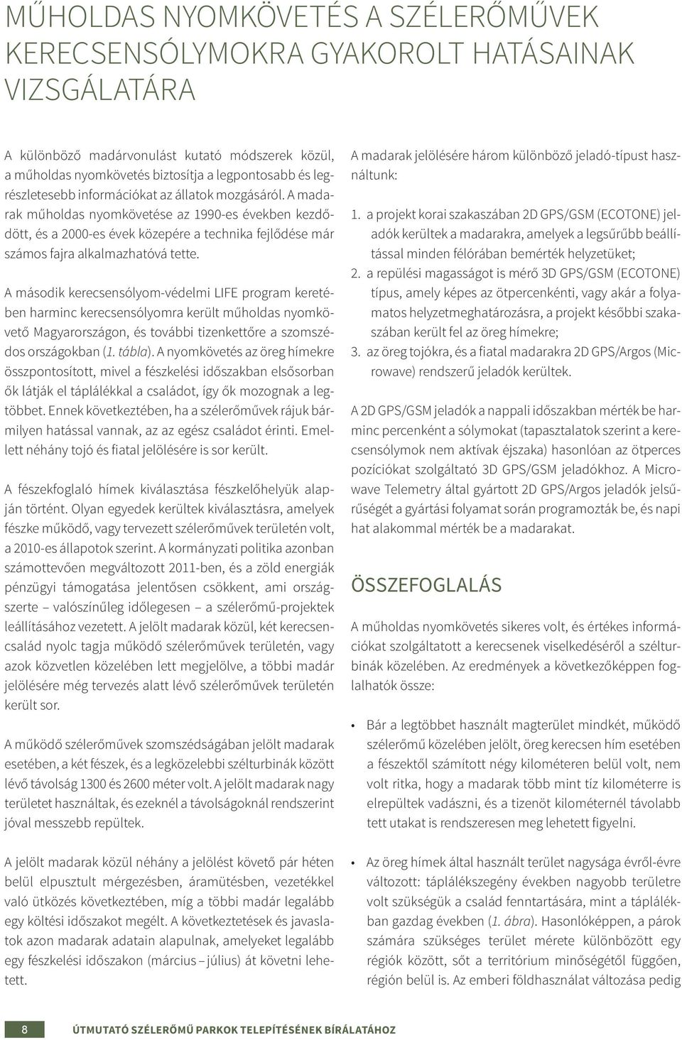 A madarak műholdas nyomkövetése az 1990-es években kezdődött, és a 2000-es évek közepére a technika fejlődése már számos fajra alkalmazhatóvá tette.