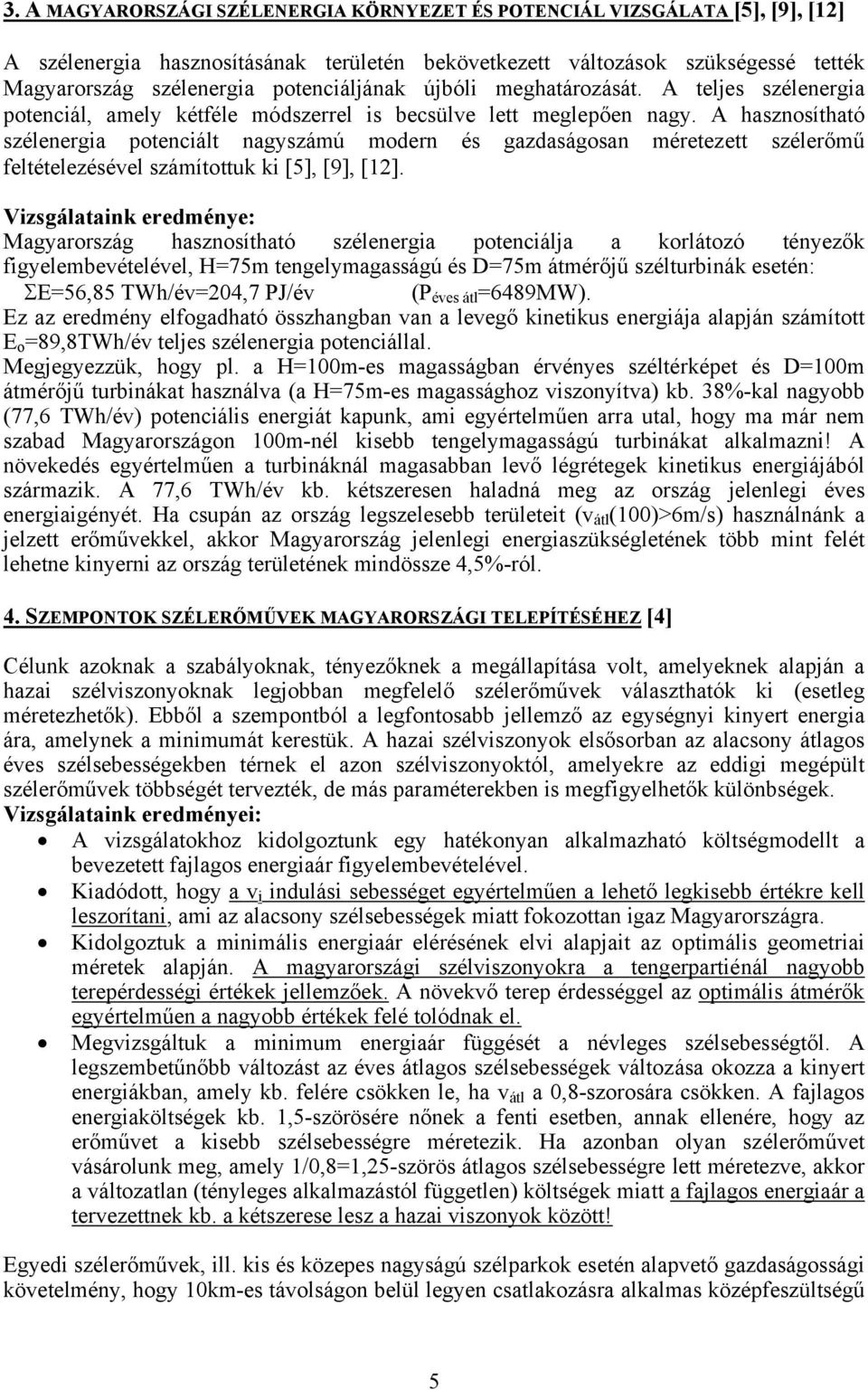 A hasznosítható szélenergia potenciált nagyszámú modern és gazdaságosan méretezett szélerőmű feltételezésével számítottuk ki [5], [9], [2].