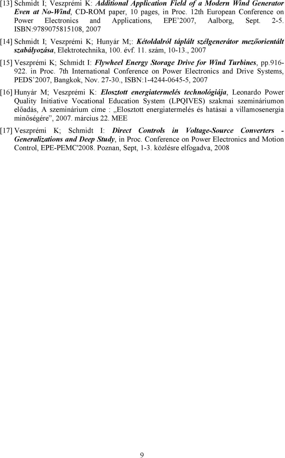 ISBN:978975858, 27 [4] Schmidt I; Veszprémi K; Hunyár M;: Kétoldalról táplált szélgenerátor mezőorientált szabályozása, Elektrotechnika,. évf.. szám, -3.
