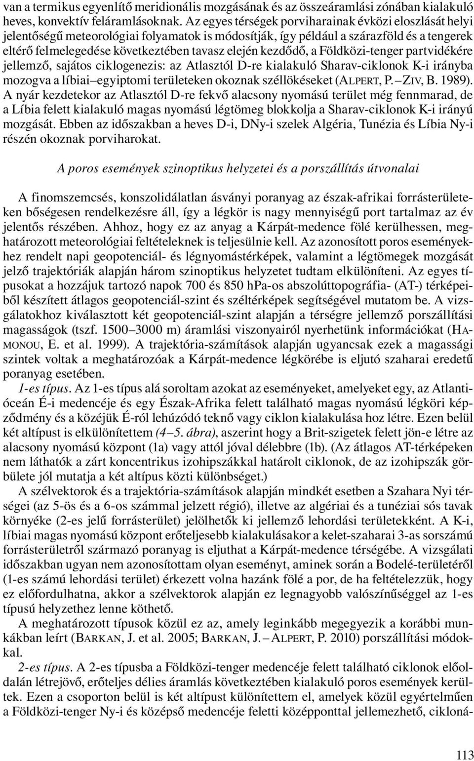 kezdődő, a Földközi-tenger partvidékére jellemző, sajátos ciklogenezis: az Atlasztól D-re kialakuló Sharav-ciklonok K-i irányba mozogva a líbiai egyiptomi területeken okoznak széllökéseket (ALPERT, P.