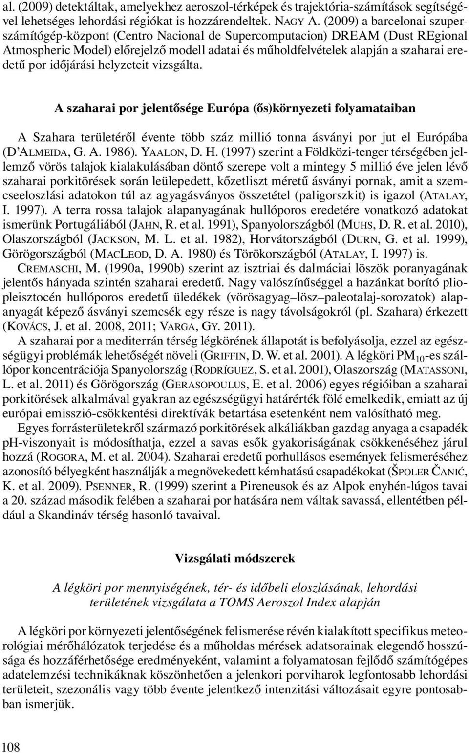 időjárási helyzeteit vizsgálta. A szaharai por jelentősége Európa (ős)környezeti folyamataiban A Szahara területéről évente több száz millió tonna ásványi por jut el Európába (D ALMEIDA, G. A. 1986).