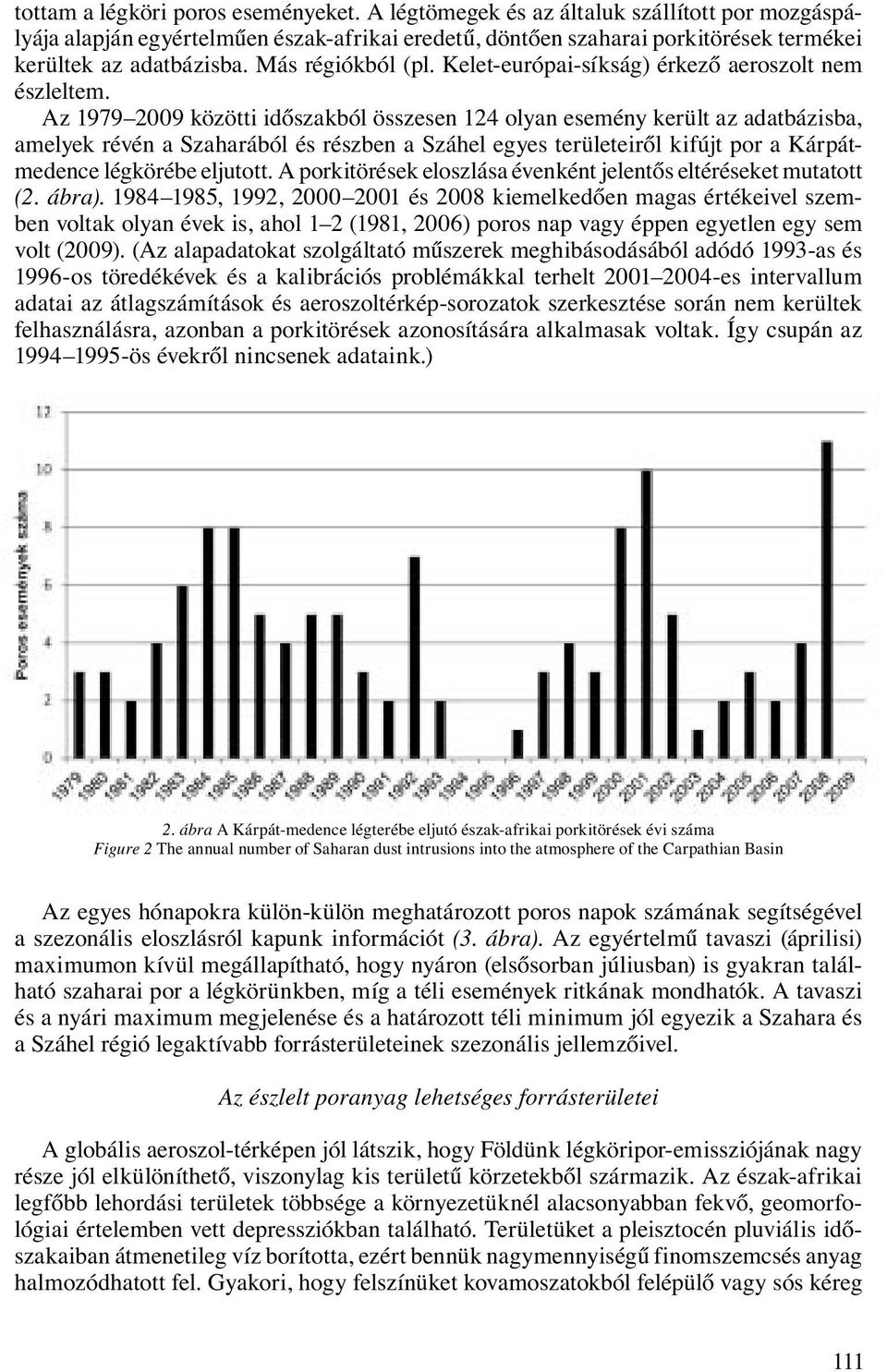 Az 1979 2009 közötti időszakból összesen 124 olyan esemény került az adatbázisba, amelyek révén a Szaharából és részben a Száhel egyes területeiről kifújt por a Kárpátmedence légkörébe eljutott.