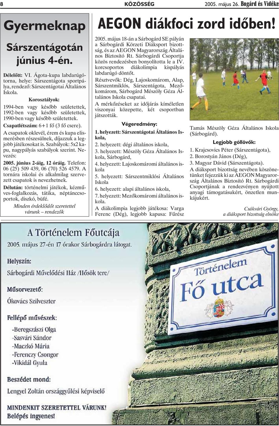 A csapatok oklevél, érem és kupa elismerésben részesülnek, díjazzuk a legjobb játékosokat is. Szabályok: 5x2 kapu, nagypályás szabályok szerint. Nevezés: 2005. június 2-áig, 12 óráig.