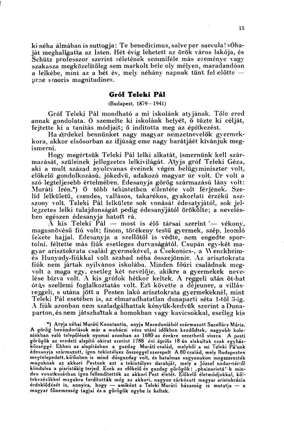 mely néhány napnak tűnt fel <előtte prae tmoris magnitudine«. Gróf Teleki Pál (Budapest, 879 94) Gróf Teleki Pál mondható a mi iskolánk atyjának. Tőle ered annak gondolata.