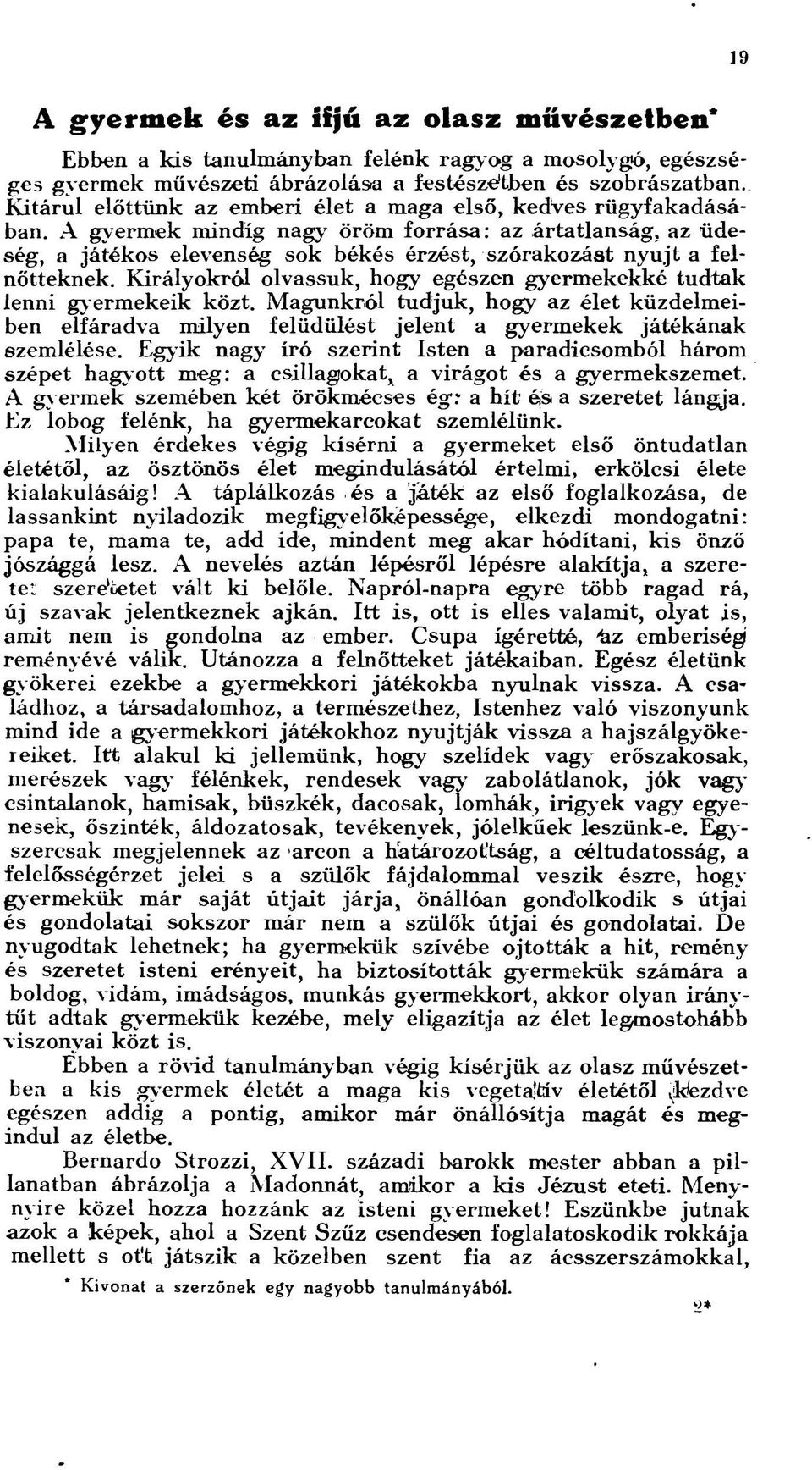 A gyermek mindig nagy öröm forrása: az ártatlanság, az üdeség, a játékos elevenség sok békés érzést, szórakozást nyújt a felnőtteknek.