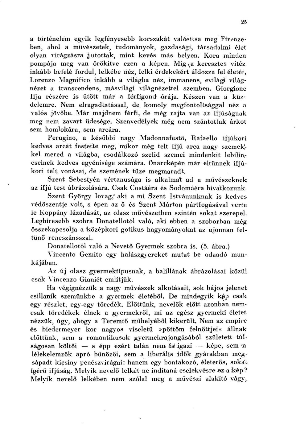 a keresztes vitéz inkább befelé fordul, lelkébe néz, lelki érdekekért áldozza fel életét, Lorenzo Magnifico inkább a világba néz, immanens, evilági világnézet a transcendens, másvilági világnézettel