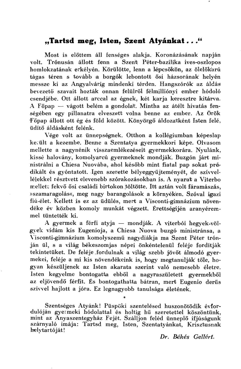 Hangszórók az áldás bevezető szavait hozták onnan felülről félmilliónyi ember hódoló csendjébe. Ott állott arccal az égnek, két karja keresztre kitárva. A Főpap vágott belém a gondolát.