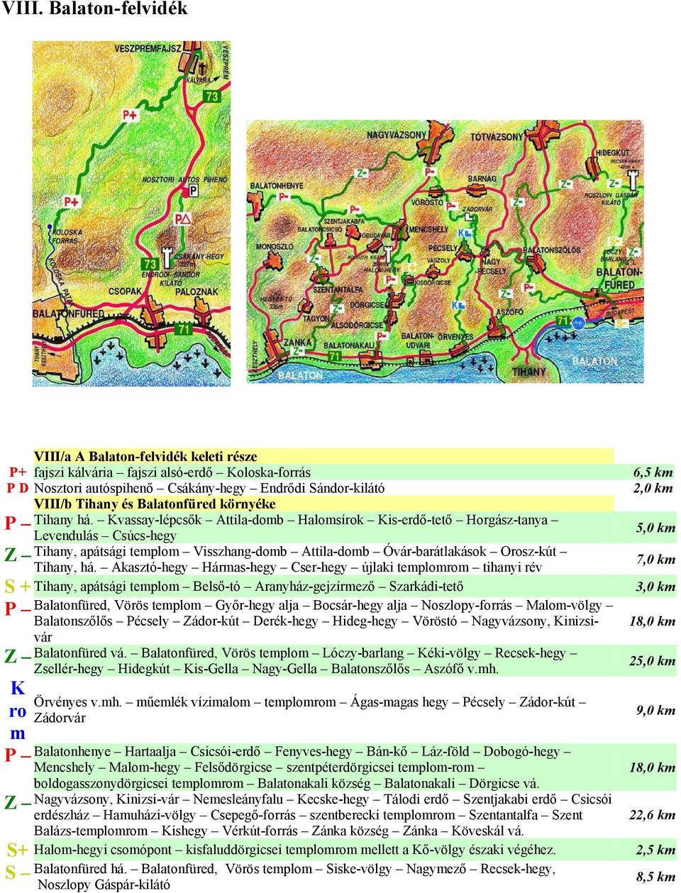 Kvassay-lépcsők Attila-domb Halomsírok Kis-erdő-tető Horgász-tanya 5,0 km Levendulás Csúcs-hegy Z Tihany, apátsági templom Visszhang-domb Attila-domb Óvár-barátlakások Orosz-kút 7,0 km Tihany, há.