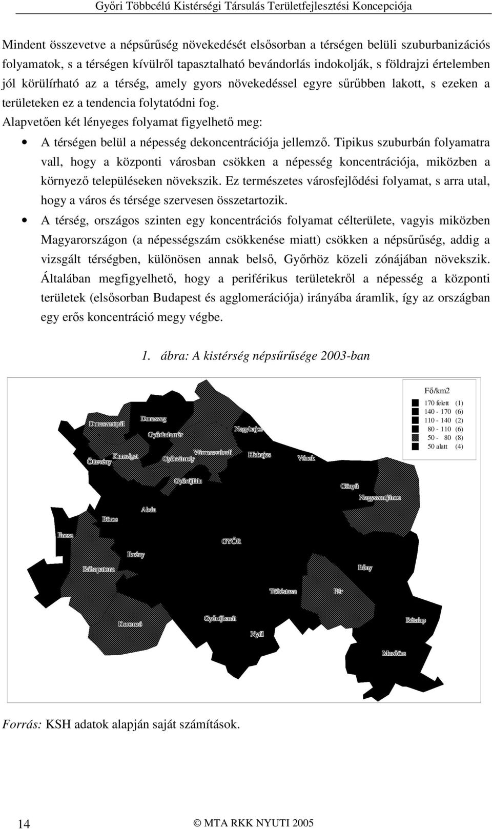 Alapvetıen két lényeges folyamat figyelhetı meg: A térségen belül a népesség dekoncentrációja jellemzı.