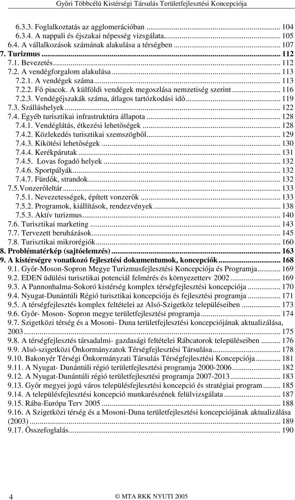 .. 119 7.3. Szálláshelyek... 122 7.4. Egyéb turisztikai infrastruktúra állapota... 128 7.4.1. Vendéglátás, étkezési lehetıségek... 128 7.4.2. Közlekedés turisztikai szemszögbıl... 129 7.4.3. Kikötési lehetıségek.