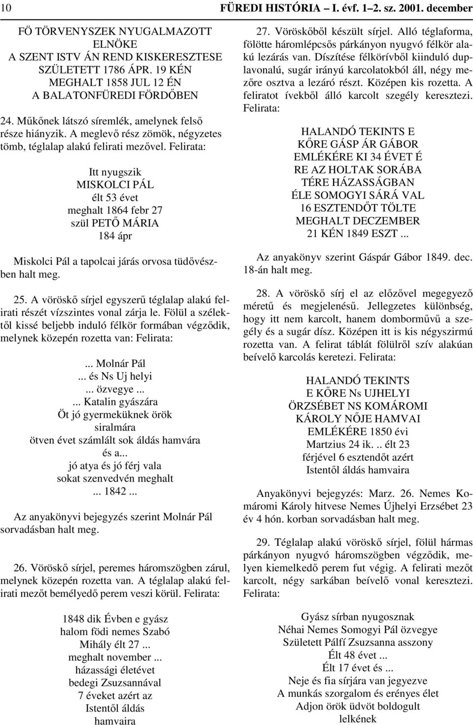 Felirata: Itt nyugszik MISKOLCI PÁL élt 53 évet meghalt 1864 febr 27 szül PETŐ MÁRIA 184 ápr Miskolci Pál a tapolcai járás orvosa tüdővészben halt meg. 25.