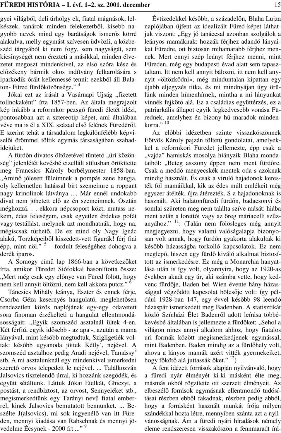 közbeszéd tárgyából ki nem fogy, sem nagyságát, sem kicsinységét nem érezteti a másikkal, minden élvezetet megoszt mindenkivel, az első szóra kész és előzékeny bármik okos indítvány felkarolására s