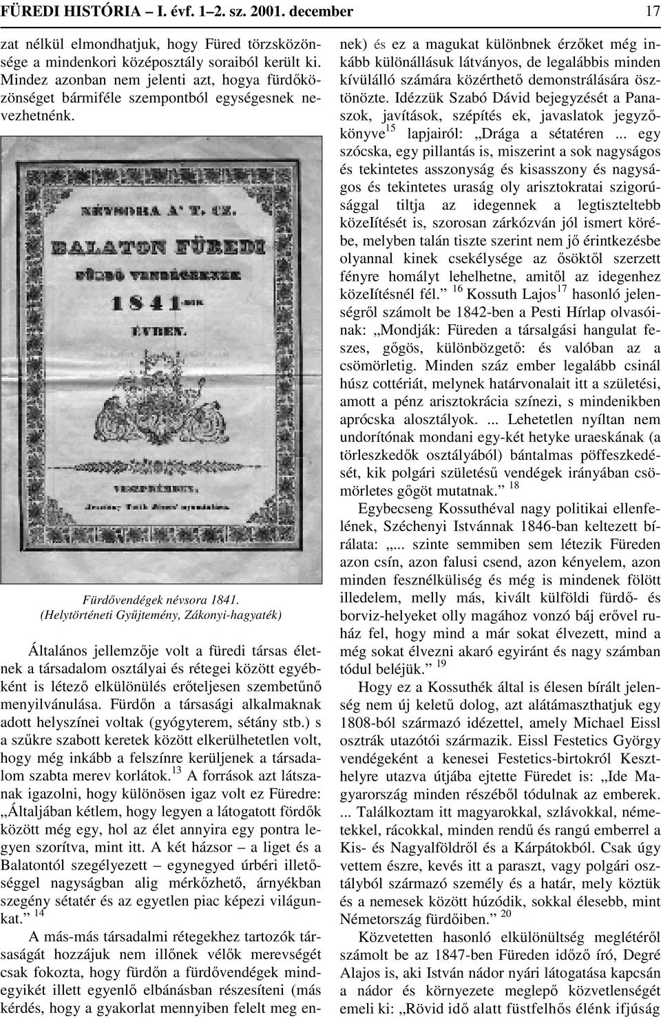 (Helytörténeti Gyűjtemény, Zákonyi-hagyaték) Általános jellemzője volt a füredi társas életnek a társadalom osztályai és rétegei között egyébként is létező elkülönülés erőteljesen szembetűnő