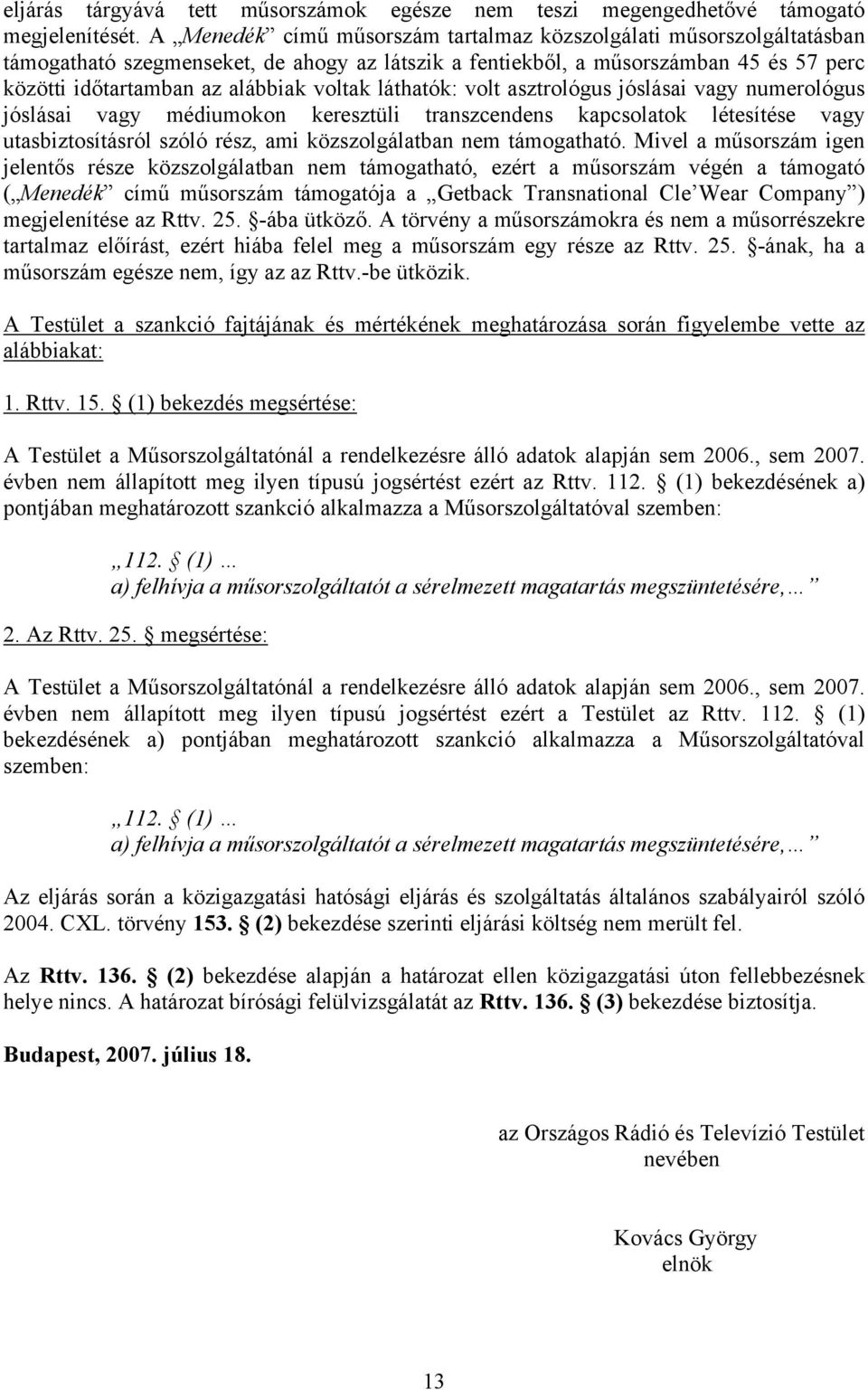 láthatók: volt asztrológus jóslásai vagy numerológus jóslásai vagy médiumokon keresztüli transzcendens kapcsolatok létesítése vagy utasbiztosításról szóló rész, ami közszolgálatban nem támogatható.