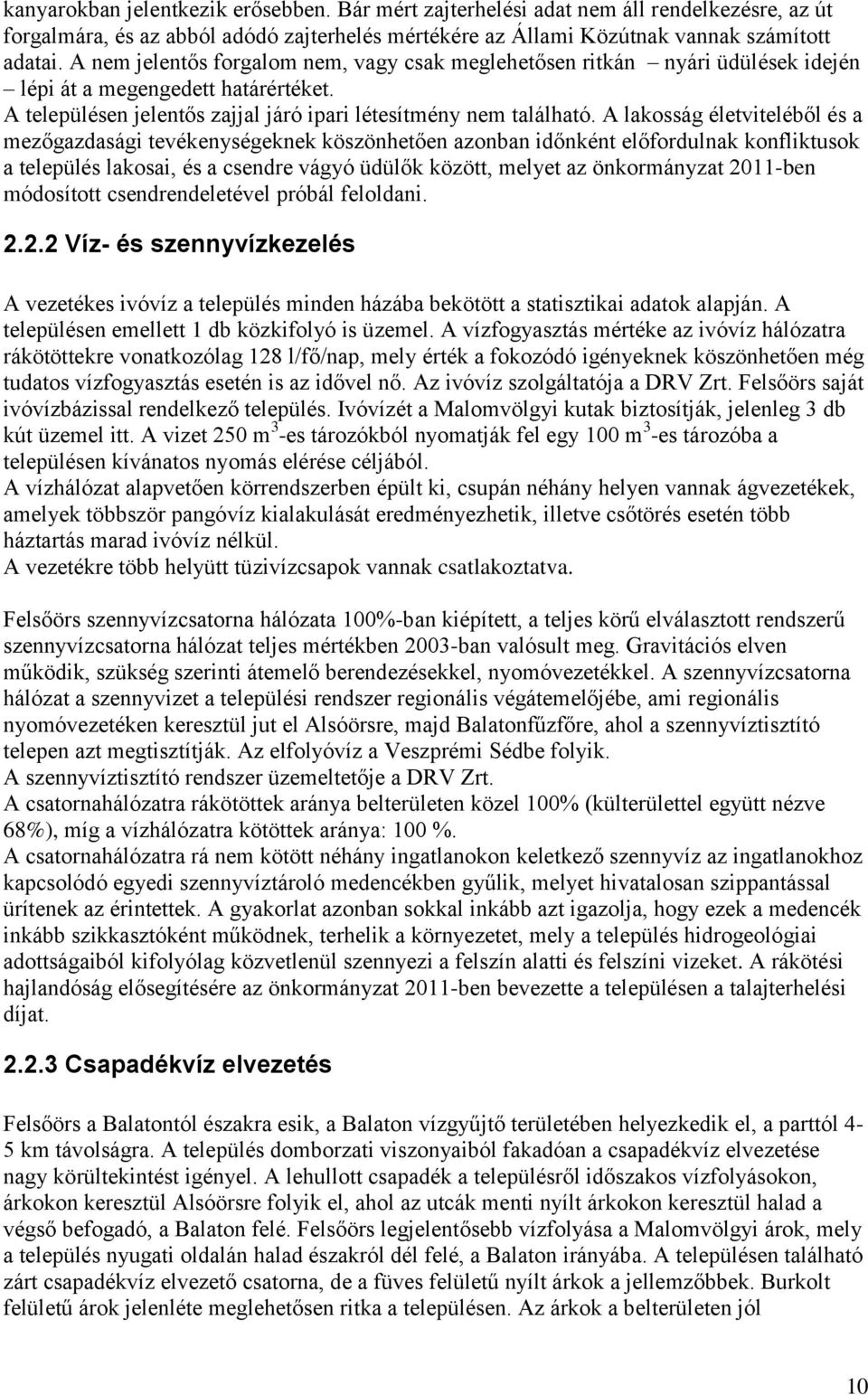 A lakosság életviteléből és a mezőgazdasági tevékenységeknek köszönhetően azonban időnként előfodulnak konfliktusok a település lakosai, és a csende vágyó üdülők között, melyet az önkományzat