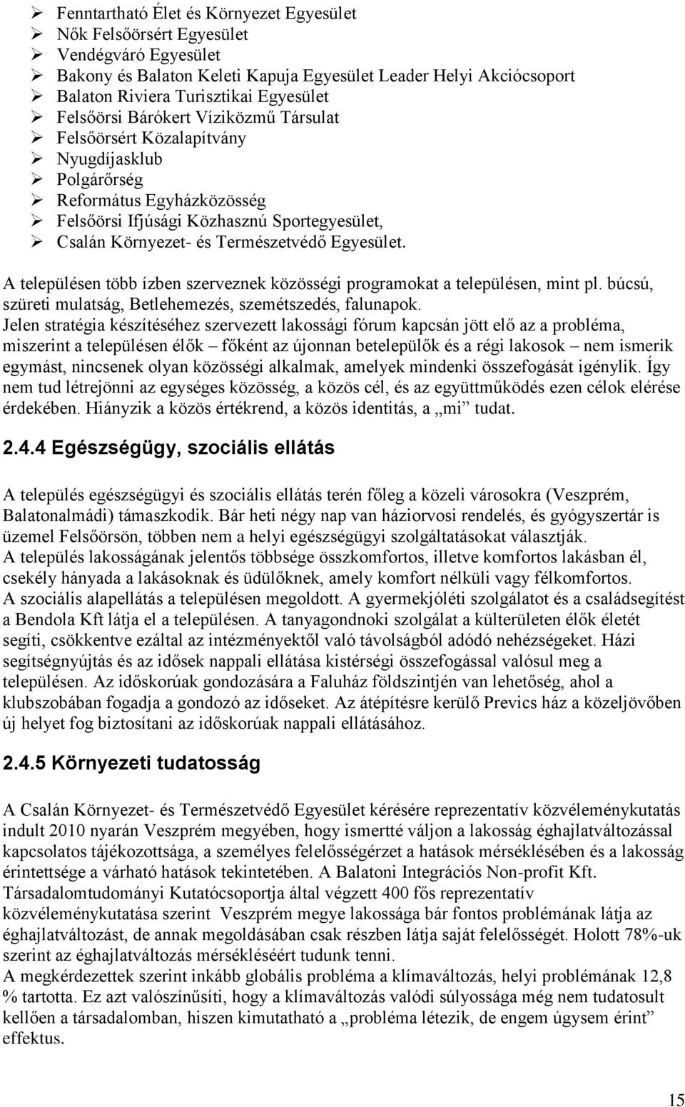 A településen több ízben szeveznek közösségi pogamokat a településen, mint pl. búcsú, szüeti mulatság, Betlehemezés, szemétszedés, falunapok.