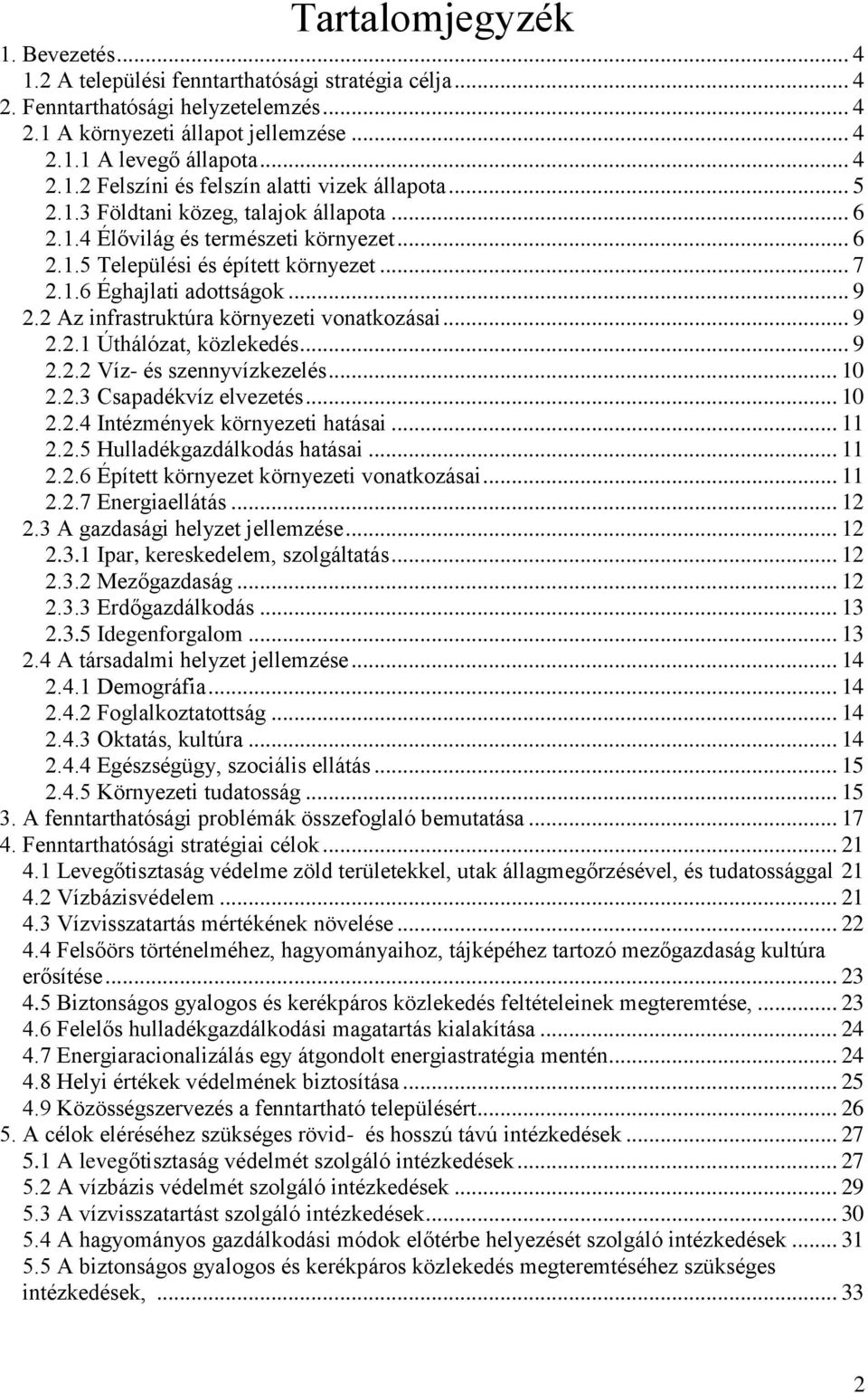 2 Az infastuktúa könyezeti vonatkozásai... 9 2.2.1 Úthálózat, közlekedés... 9 2.2.2 Víz- és szennyvízkezelés... 10 2.2.3 Csapadékvíz elvezetés... 10 2.2.4 Intézmények könyezeti hatásai... 11 2.2.5 Hulladékgazdálkodás hatásai.