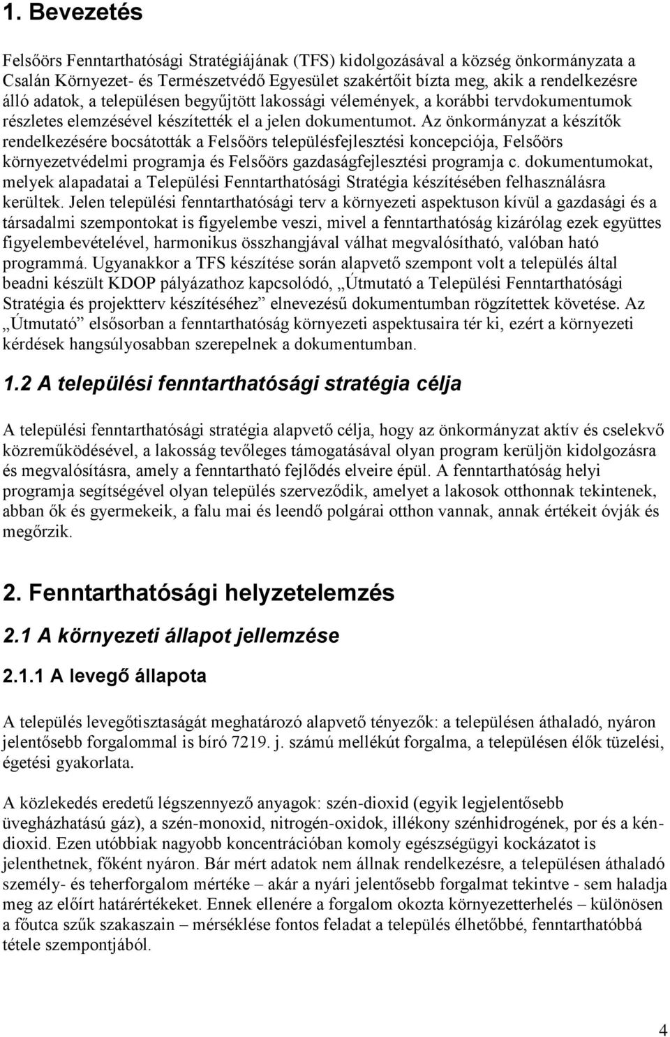 Az önkományzat a készítők endelkezésée bocsátották a Felsőös településfejlesztési koncepciója, Felsőös könyezetvédelmi pogamja és Felsőös gazdaságfejlesztési pogamja c.