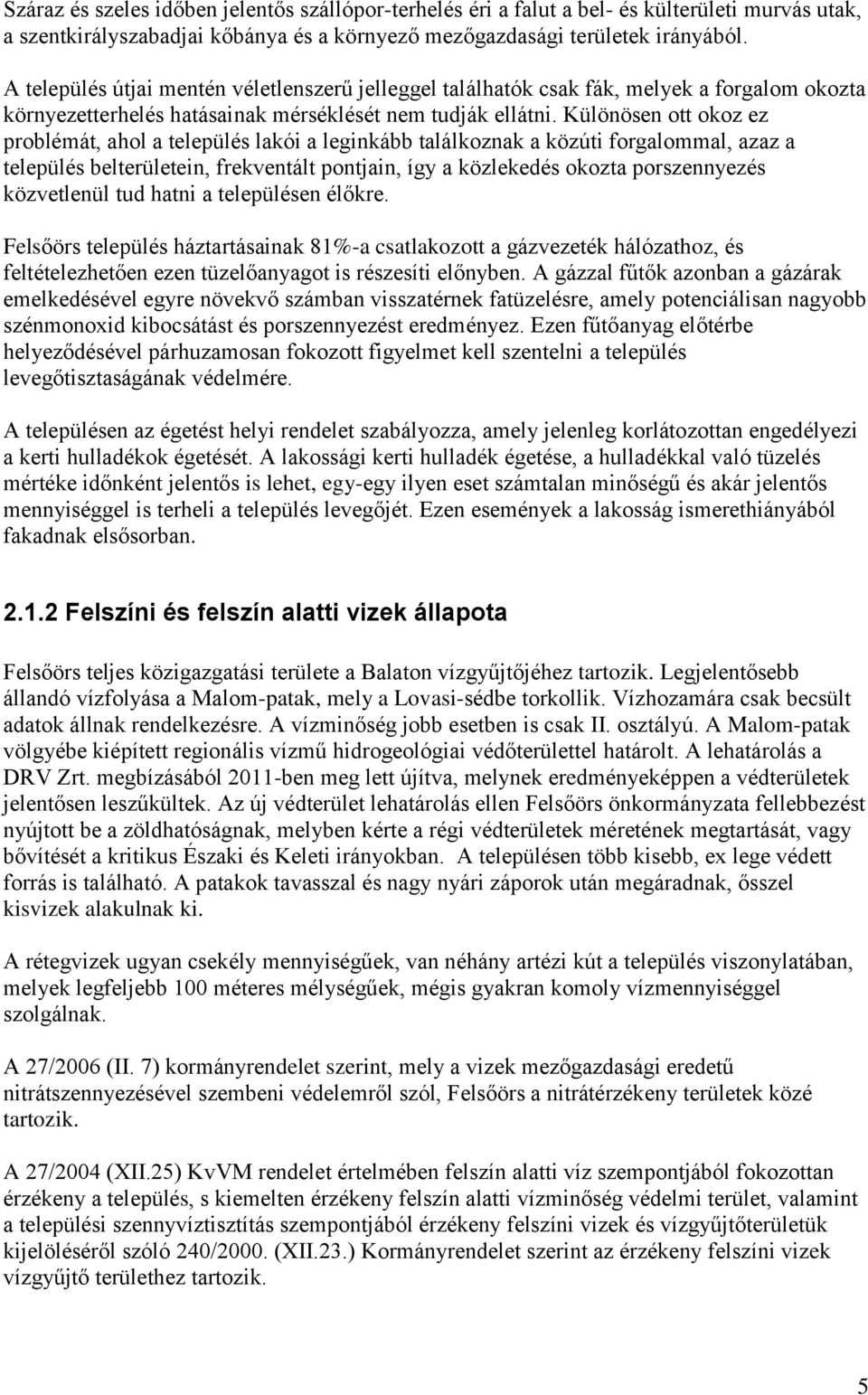 Különösen ott okoz ez poblémát, ahol a település lakói a leginkább találkoznak a közúti fogalommal, azaz a település belteületein, fekventált pontjain, így a közlekedés okozta poszennyezés