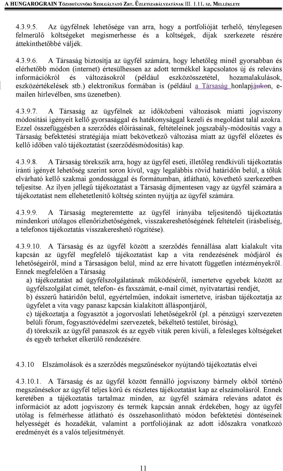 (például eszközösszetétel, hozamalakulások, eszközértékelések stb.) elektronikus formában is (például a Társaság honlapjáukon, e- mailen hírlevélben, sms üzenetben). 4.3.9.7.