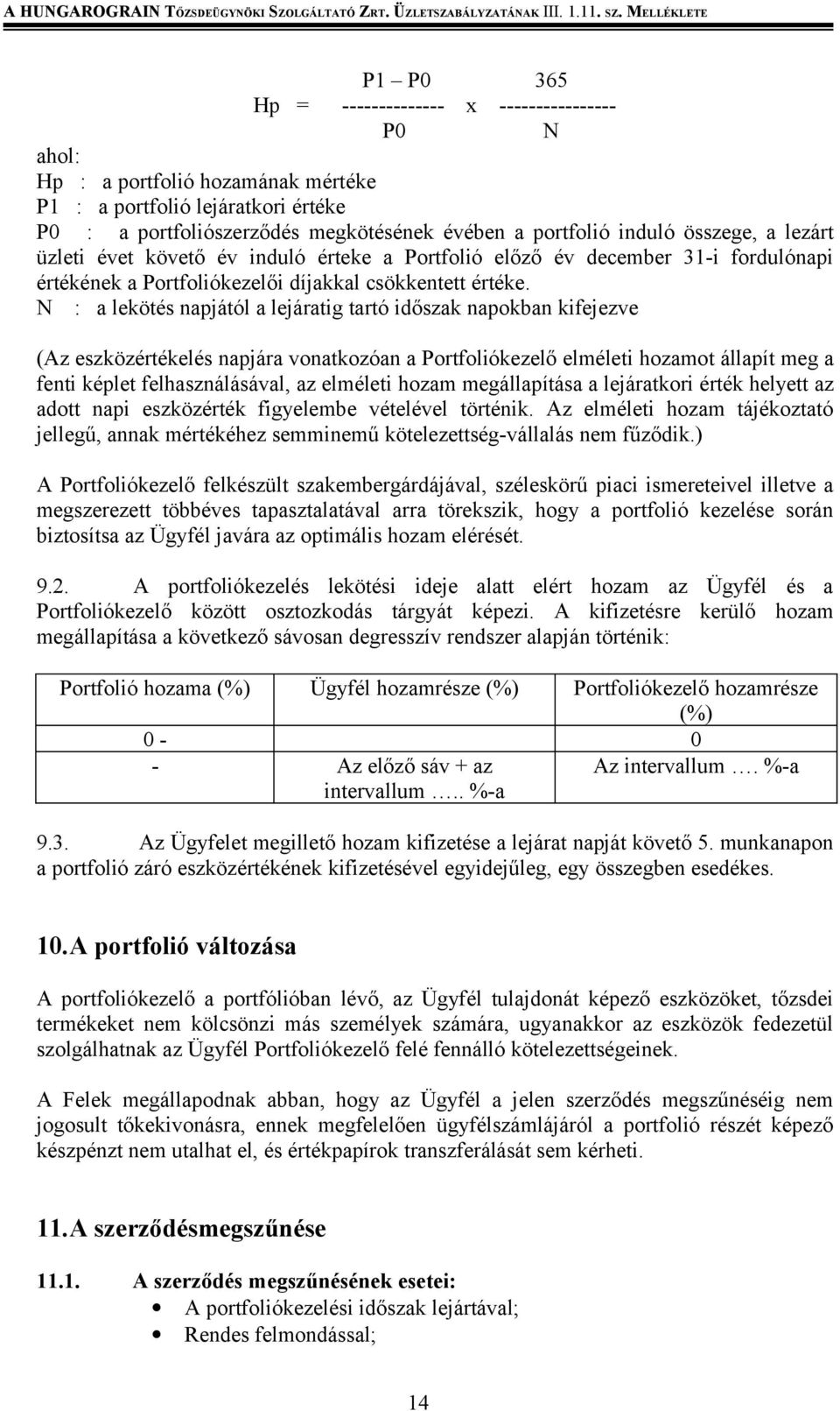 N : a lekötés napjától a lejáratig tartó időszak napokban kifejezve (Az eszközértékelés napjára vonatkozóan a Portfoliókezelő elméleti hozamot állapít meg a fenti képlet felhasználásával, az elméleti