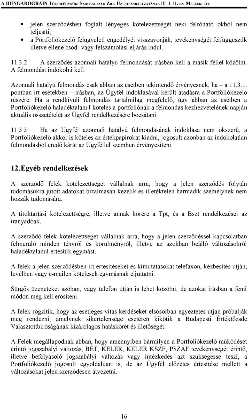 Azonnali hatályú felmondás csak abban az esetben tekintendő érvényesnek, ha a 11.3.1. pontban írt esetekben írásban, az Ügyfél indoklásával került átadásra a Portfoliókezelő részére.