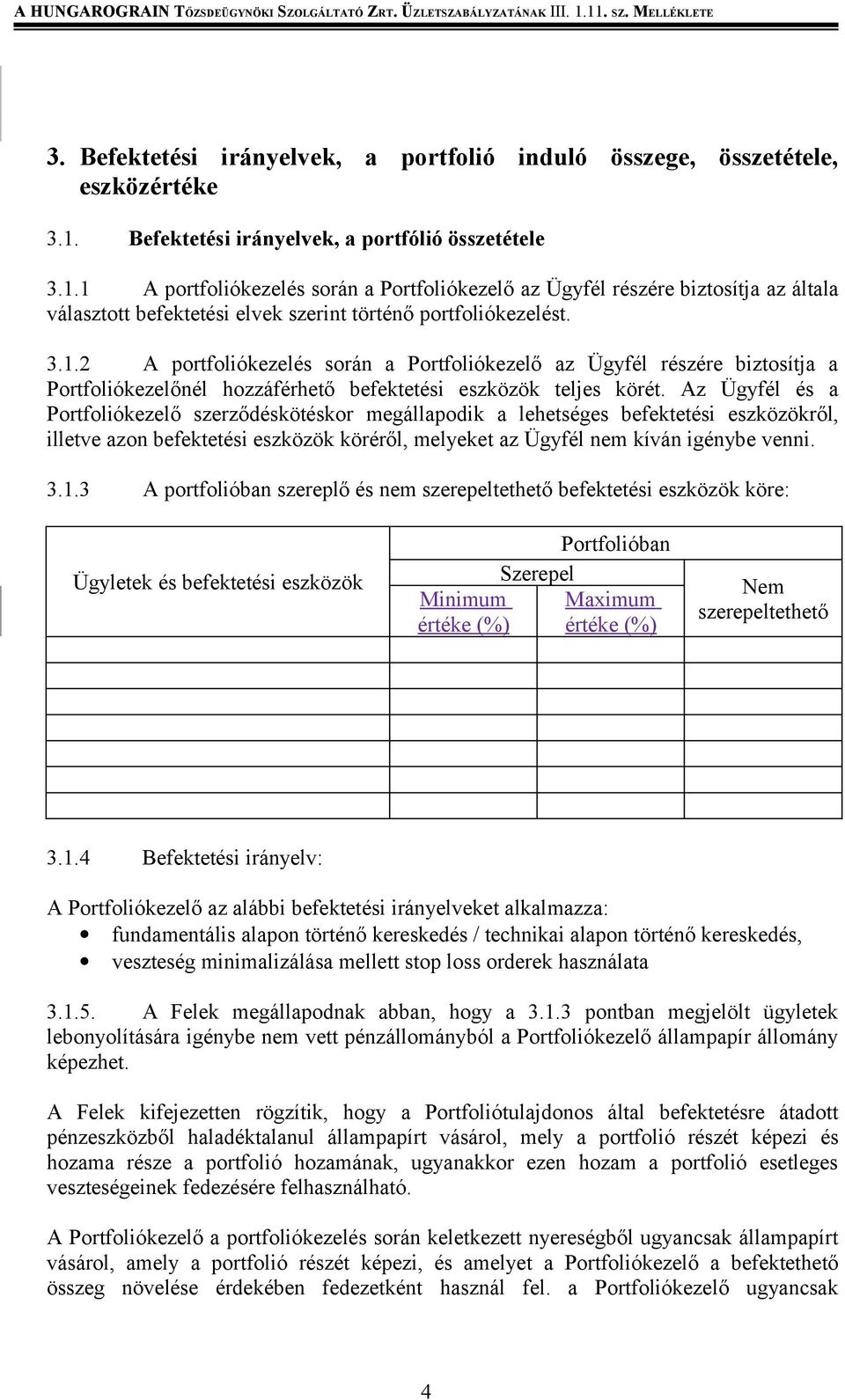 3.1.2 A portfoliókezelés során a Portfoliókezelő az Ügyfél részére biztosítja a Portfoliókezelőnél hozzáférhető befektetési eszközök teljes körét.