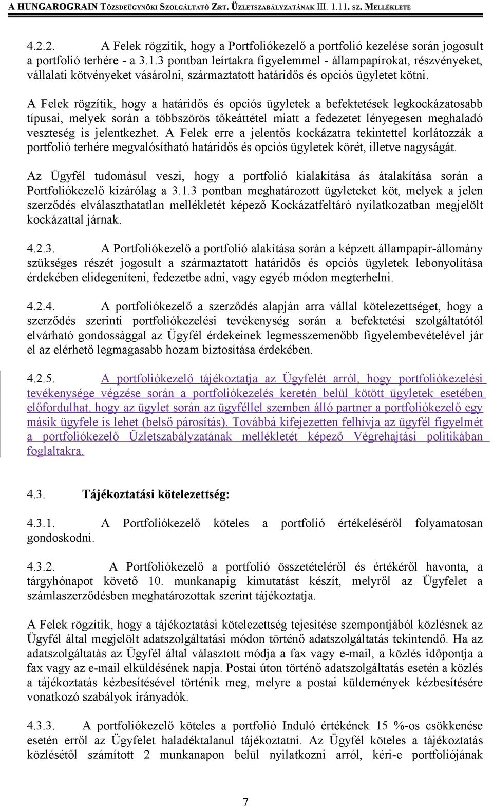 A Felek rögzítik, hogy a határidős és opciós ügyletek a befektetések legkockázatosabb típusai, melyek során a többszörös tőkeáttétel miatt a fedezetet lényegesen meghaladó veszteség is jelentkezhet.