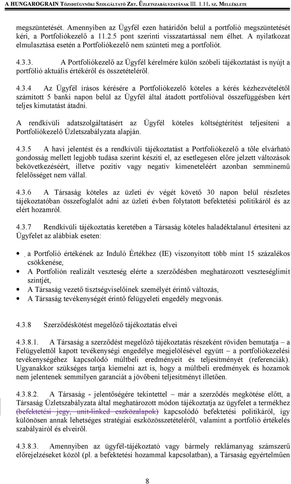 3. A Portfoliókezelő az Ügyfél kérelmére külön szóbeli tájékoztatást is nyújt a portfólió aktuális értékéről és összetételéről. 4.3.4 Az Ügyfél írásos kérésére a Portfoliókezelő köteles a kérés kézhezvételétől számított 5 banki napon belül az Ügyfél által átadott portfolióval összefüggésben kért teljes kimutatást átadni.