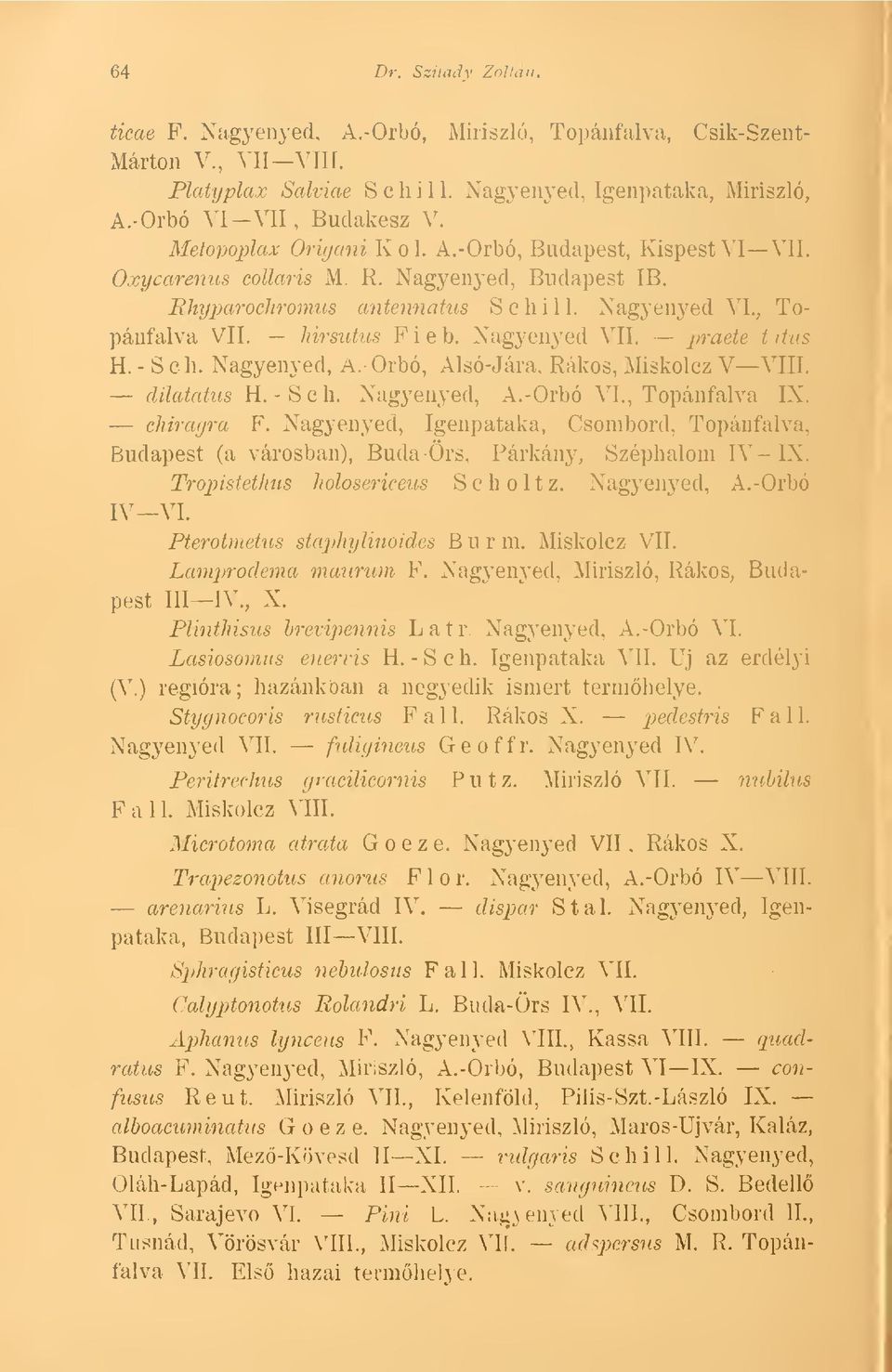 Nagyenyed VII. praete:,t.itus H. - S c h. Nagyenyed, A. Orbó, Alsó-Jára, Rákos, Miskolcz V VIII. dilatatus H. - S e h. Nagyenyed, A.-Orbó VI., Topánfalva IX. chirayra F.