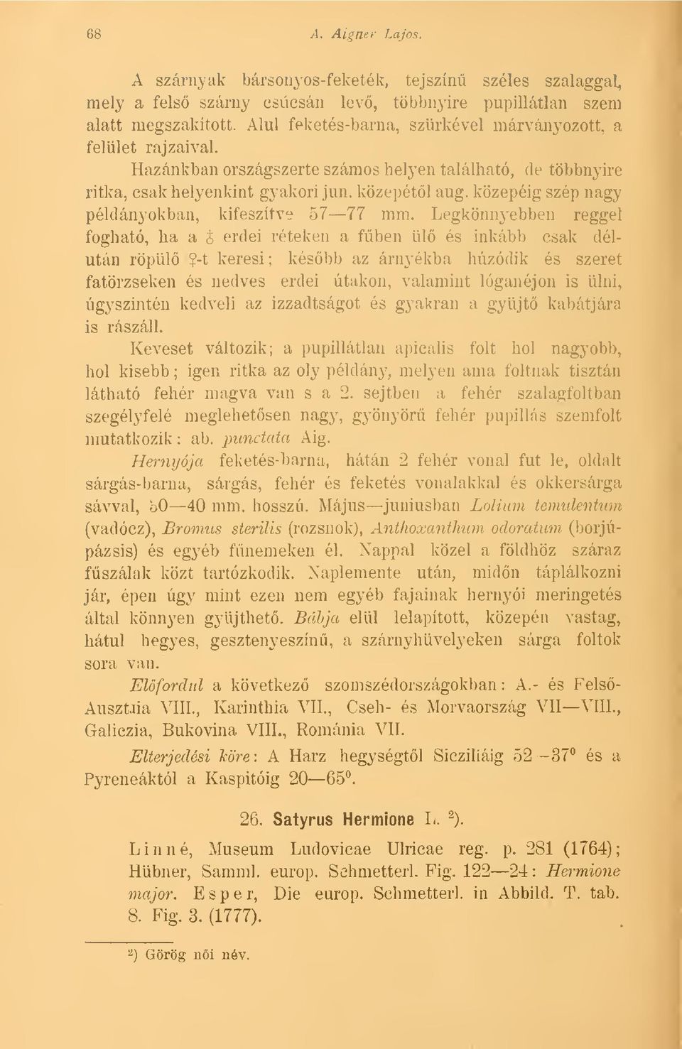 közepéig szép nagy példányokban, kifeszítve 57 77 mm. Legkönnyebben reggel fogható, ha a J erdei réteken a fben ül és inkább csak délután röpül?