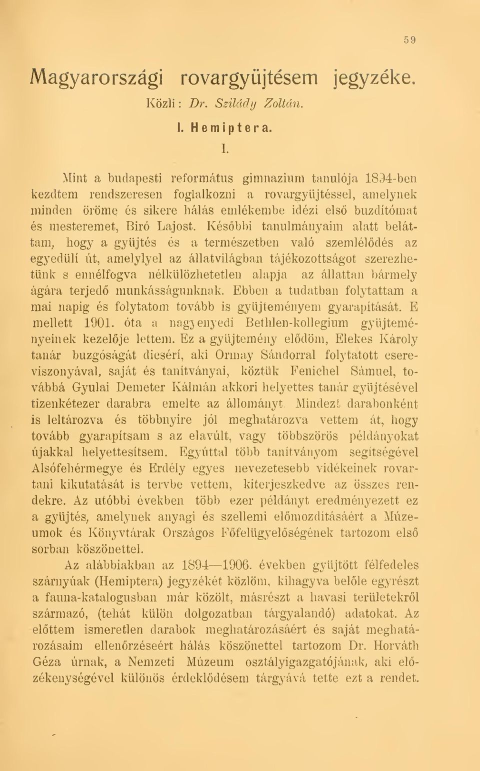 Mint a budapesti református gimnázium tanulója 1894-ben kezdtem rendszeresen foglalkozni a rovargyjtéssel, amelynek minden öröme és sikere hálás emlékembe idézi els buzdítómat és mesteremet, Biró